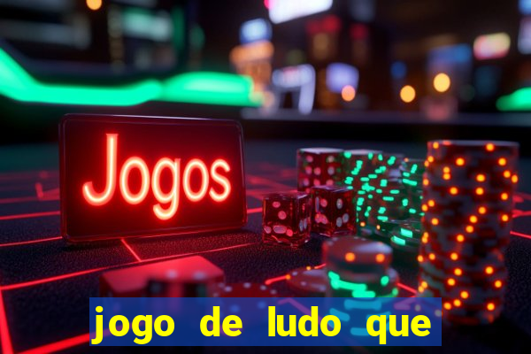 jogo de ludo que ganha dinheiro